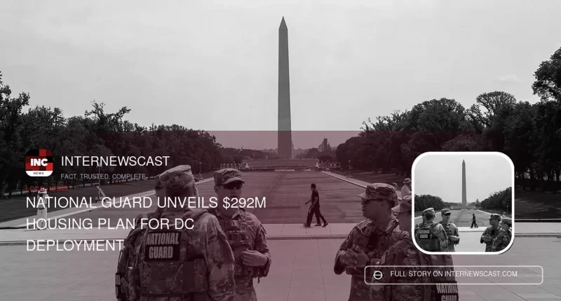 National Guard Unveils $292M Housing Plan for DC Deployment - Internewscast Journal