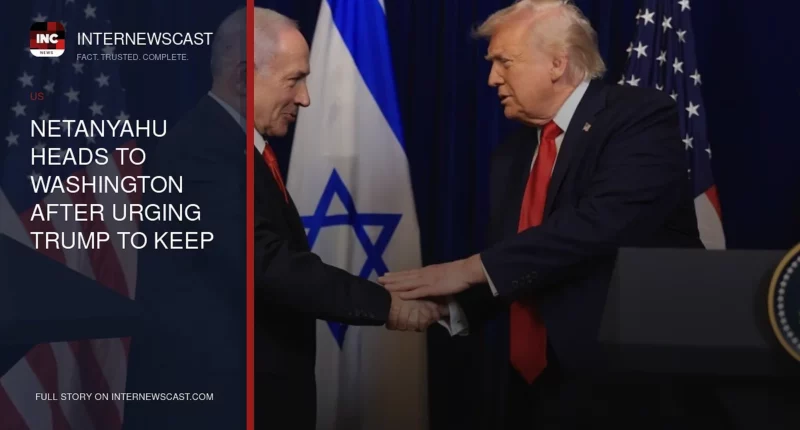 Netanyahu Heads to Washington After Urging Trump to Keep Constant Watch on Iran - Internewscast Journal
