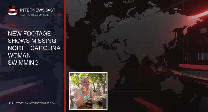 New Footage Shows Missing North Carolina Woman Swimming Moments Before She Vanished - Internewscast Journal