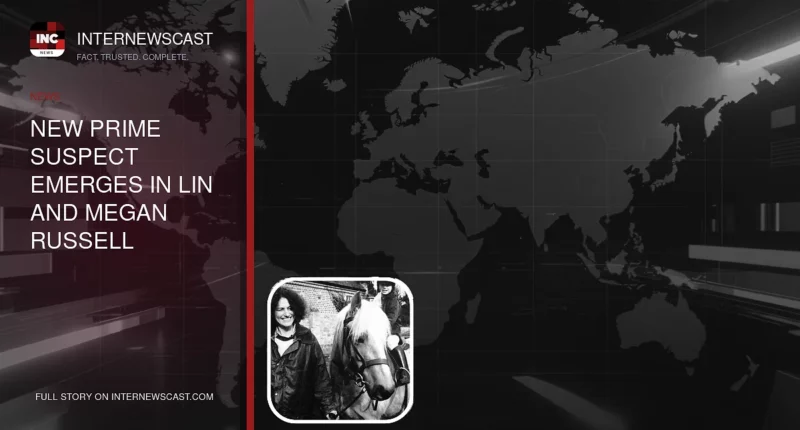 New Prime Suspect Emerges in Lin and Megan Russell Murders - Internewscast Journal
