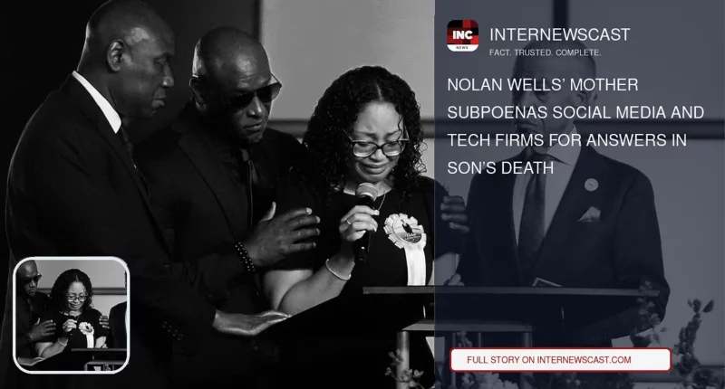 Nolan Wells’ Mother Subpoenas Social Media and Tech Firms for Answers in Son’s Death - Internewscast Journal