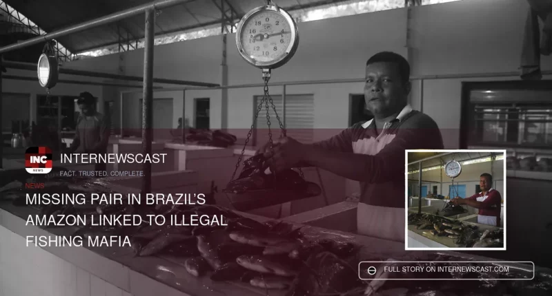 Missing Pair in Brazil’s Amazon Linked to Illegal Fishing Mafia - Internewscast Journal