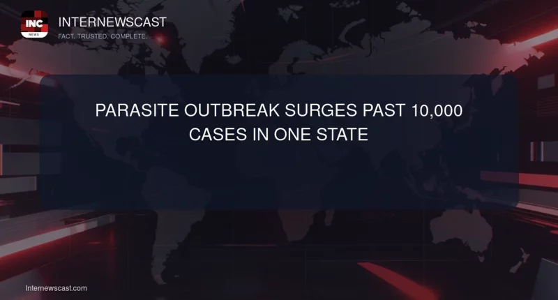 Parasite Outbreak Surges Past 10,000 Cases in One State - Internewscast Journal