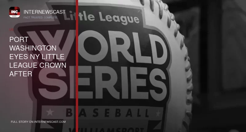 Port Washington Eyes NY Little League Crown After Heartbreak - Internewscast Journal