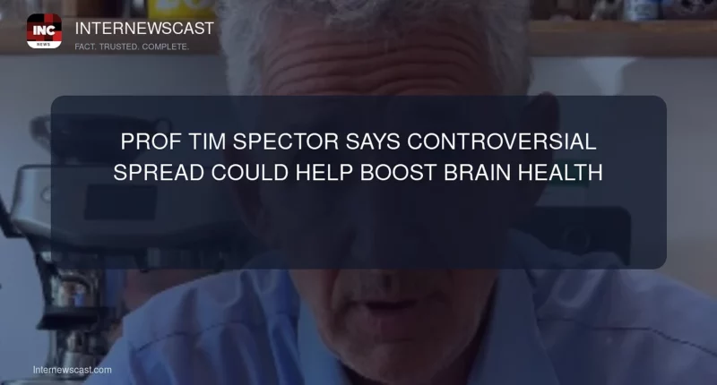 Prof Tim Spector Says Controversial Spread Could Help Boost Brain Health - Internewscast Journal