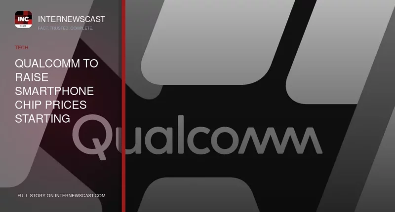 Qualcomm to Raise Smartphone Chip Prices Starting September 1 - Internewscast Journal