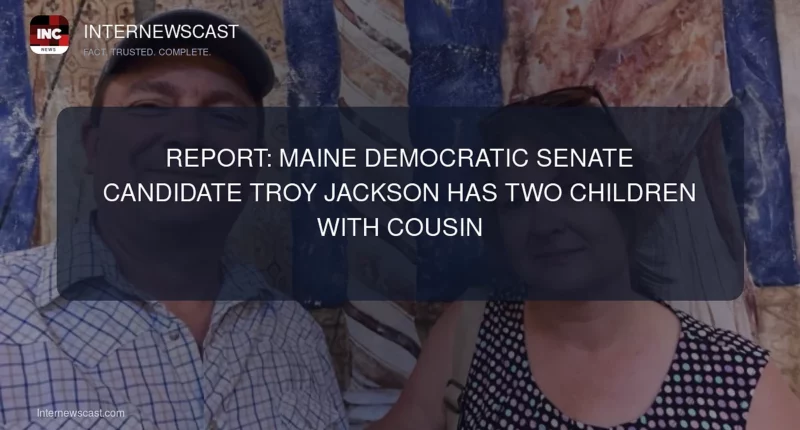 Report: Maine Democratic Senate Candidate Troy Jackson Has Two Children With Cousin - Internewscast Journal