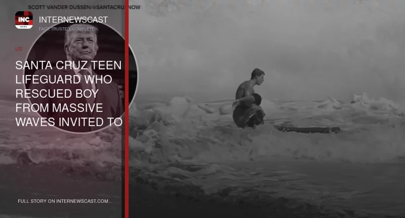 Santa Cruz Teen Lifeguard Who Rescued Boy From Massive Waves Invited to White House, Trump Says - Internewscast Journal