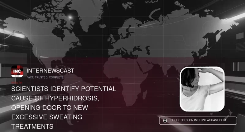 Scientists Identify Potential Cause of Hyperhidrosis, Opening Door to New Excessive Sweating Treatments - Internewscast Journal