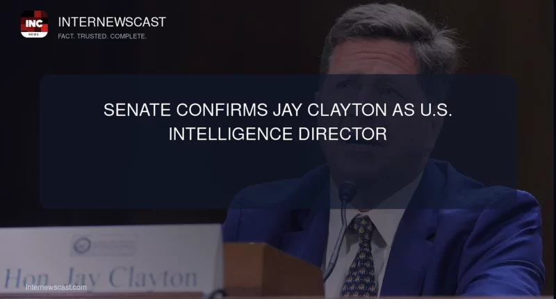 Senate Confirms Jay Clayton as U.S. Intelligence Director - Internewscast Journal