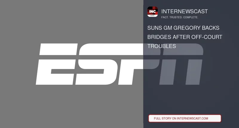 Suns GM Gregory Backs Bridges After Off-Court Troubles - Internewscast Journal