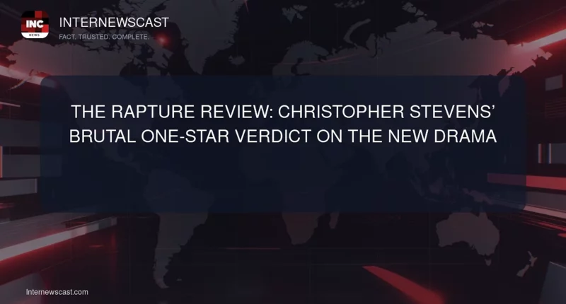 The Rapture Review: Christopher Stevens’ Brutal One-Star Verdict on the New Drama - Internewscast Journal