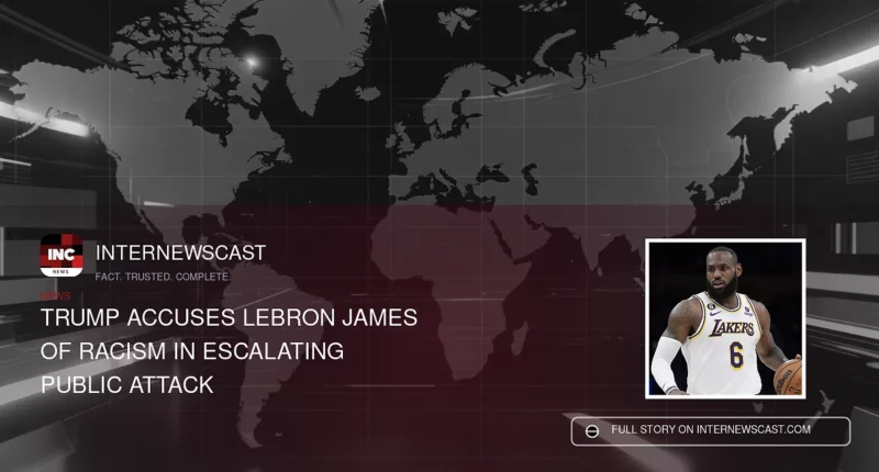 Trump Accuses LeBron James of Racism in Escalating Public Attack - Internewscast Journal
