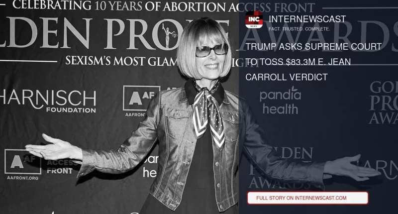 Trump Asks Supreme Court to Toss $83.3M E. Jean Carroll Verdict - Internewscast Journal