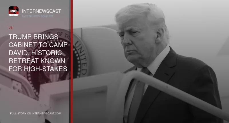 Trump Brings Cabinet to Camp David, Historic Retreat Known for High-Stakes Diplomacy - Internewscast Journal