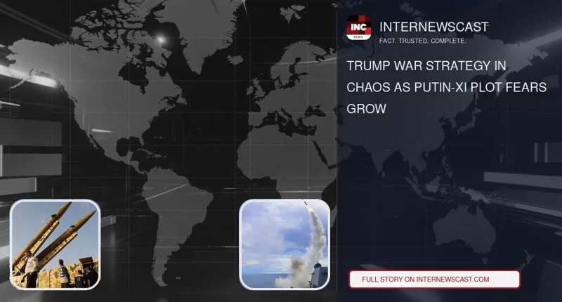 Trump War Strategy in Chaos as Putin-Xi Plot Fears Grow - Internewscast Journal