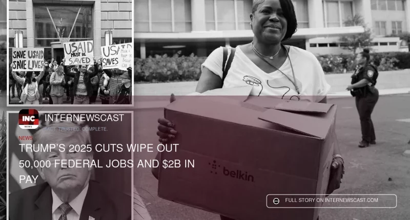 Trump’s 2025 Cuts Wipe Out 50,000 Federal Jobs and $2B in Pay - Internewscast Journal