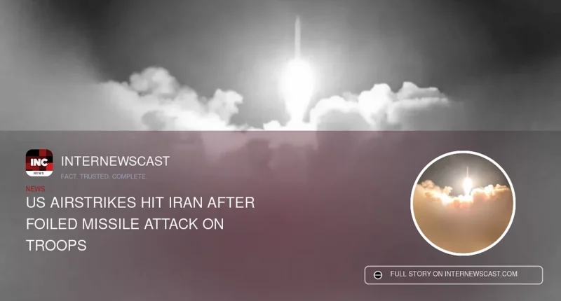 US Airstrikes Hit Iran After Foiled Missile Attack on Troops - Internewscast Journal
