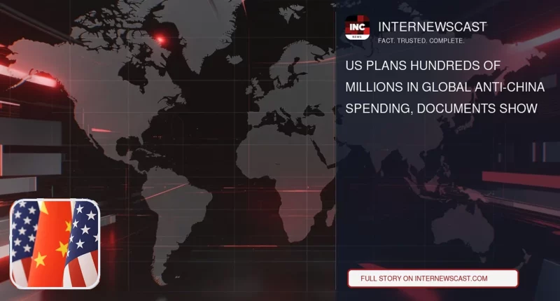 US Plans Hundreds of Millions in Global Anti-China Spending, Documents Show - Internewscast Journal