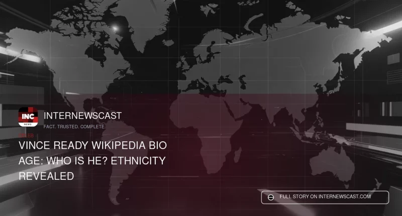 Vince Ready Wikipedia Bio Age: Who Is He? Ethnicity Revealed - Internewscast Journal