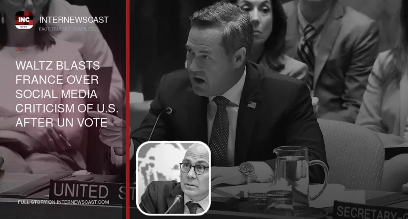 Waltz Blasts France Over Social Media Criticism of U.S. After UN Vote - Internewscast Journal