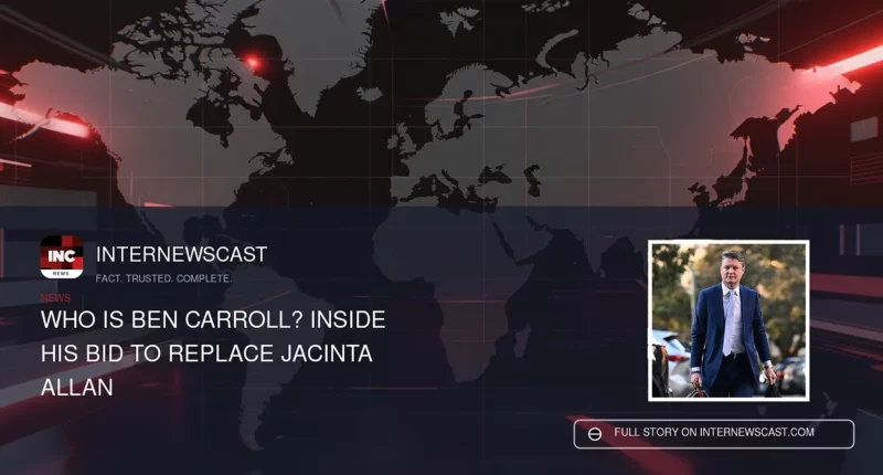 Who Is Ben Carroll? Inside His Bid to Replace Jacinta Allan - Internewscast Journal