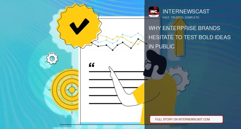 Why Enterprise Brands Hesitate to Test Bold Ideas in Public - Internewscast Journal