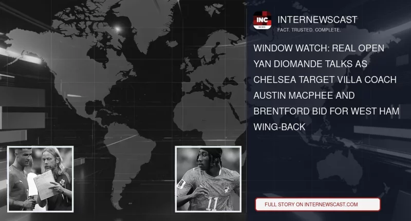 Window Watch: Real Open Yan Diomande Talks as Chelsea Target Villa Coach Austin MacPhee and Brentford Bid for West Ham Wing-Back - Internewscast Journal