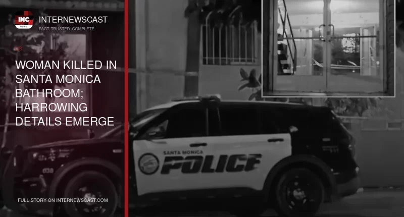 Woman Killed in Santa Monica Bathroom; Harrowing Details Emerge - Internewscast Journal