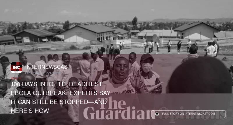 100 Days Into the Deadliest Ebola Outbreak, Experts Say It Can Still Be Stopped—and Here’s How - Internewscast Journal