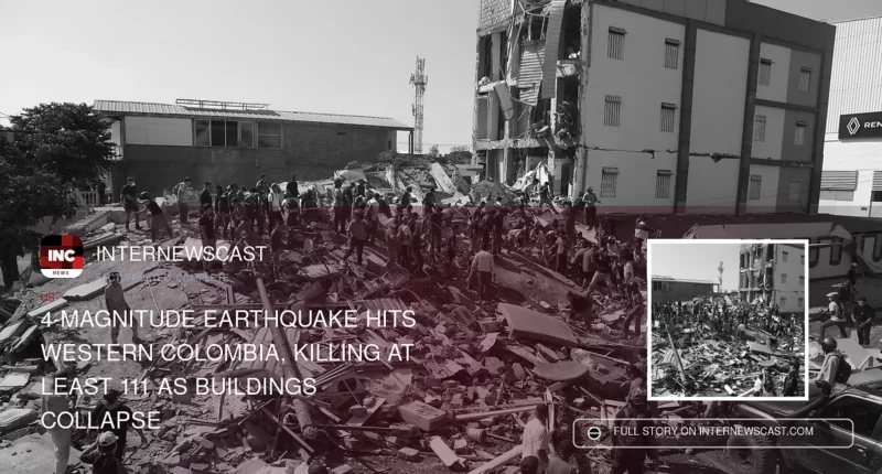 4-Magnitude Earthquake Hits Western Colombia, Killing at Least 111 as Buildings Collapse - Internewscast Journal
