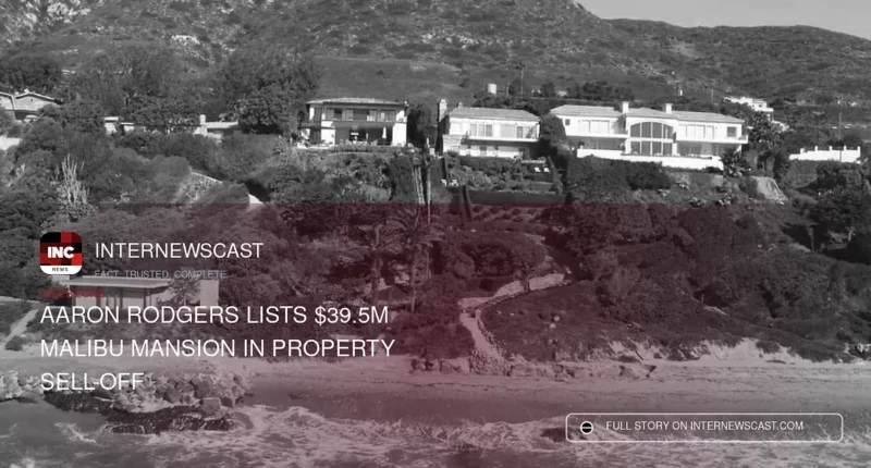 Aaron Rodgers Lists $39.5M Malibu Mansion in Property Sell-Off - Internewscast Journal