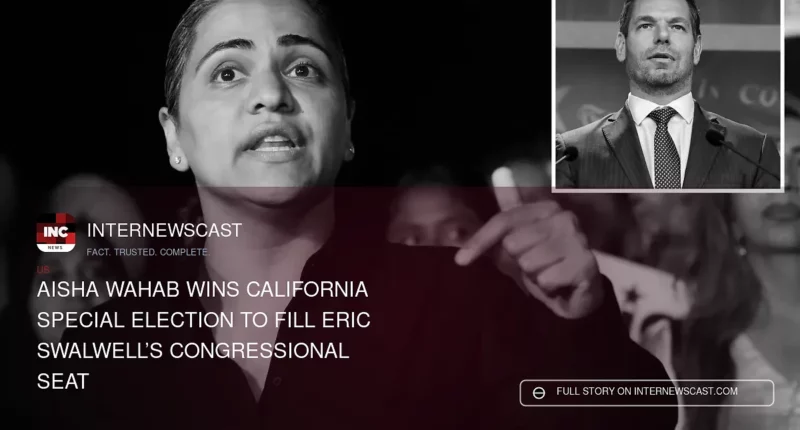 Aisha Wahab Wins California Special Election to Fill Eric Swalwell’s Congressional Seat - Internewscast Journal