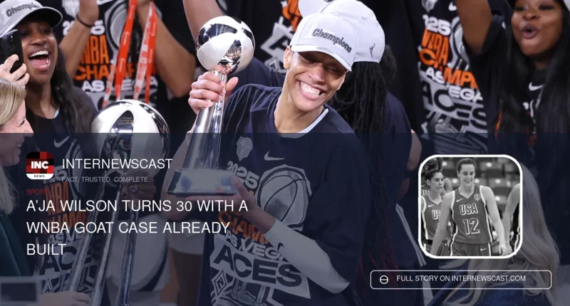 A’ja Wilson Turns 30 With a WNBA GOAT Case Already Built - Internewscast Journal