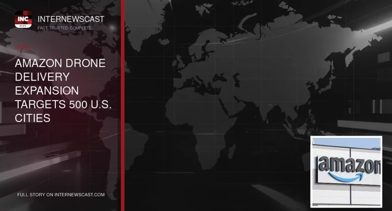 Amazon Drone Delivery Expansion Targets 500 U.S. Cities - Internewscast Journal