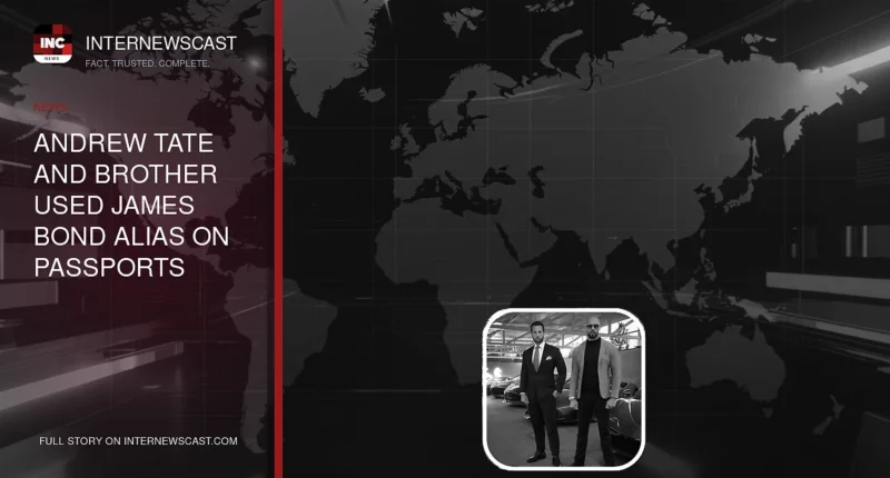 Andrew Tate and Brother Used James Bond Alias on Passports - Internewscast Journal