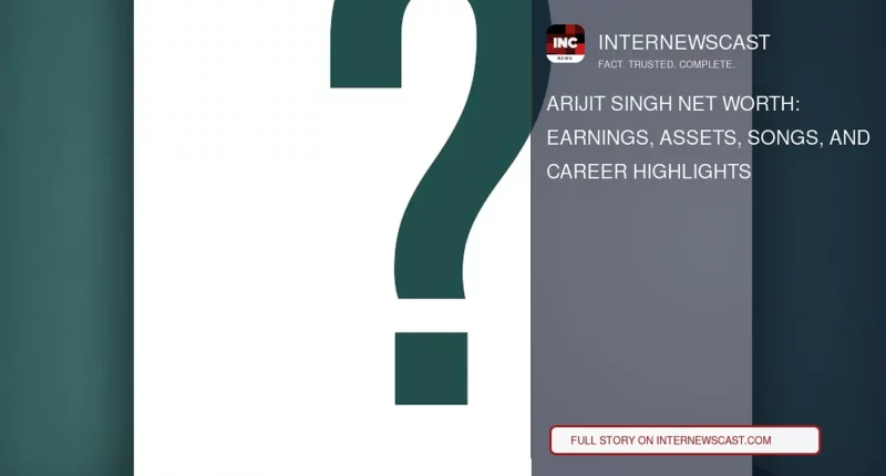 Arijit Singh Net Worth: Earnings, Assets, Songs, and Career Highlights - Internewscast Journal