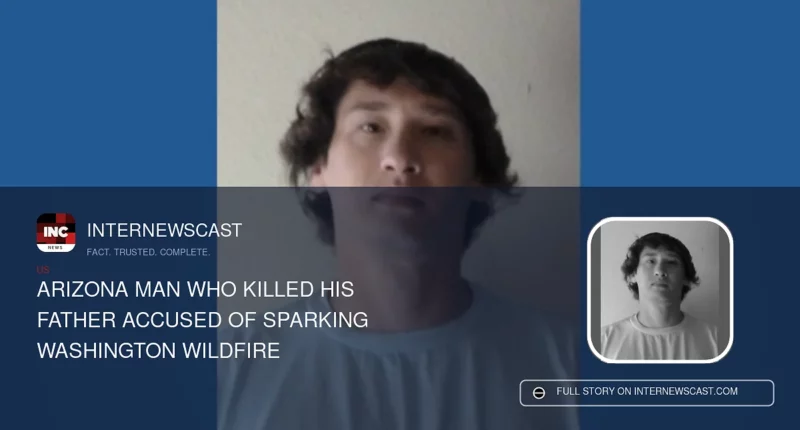 Arizona Man Who Killed His Father Accused of Sparking Washington Wildfire - Internewscast Journal