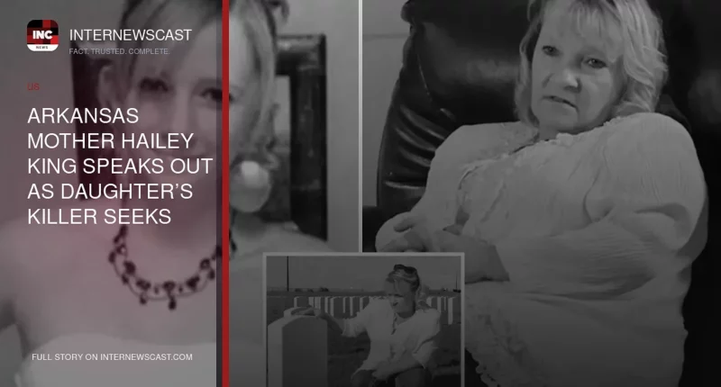 Arkansas Mother Hailey King Speaks Out as Daughter’s Killer Seeks Parole in Illegal Immigration Case - Internewscast Journal