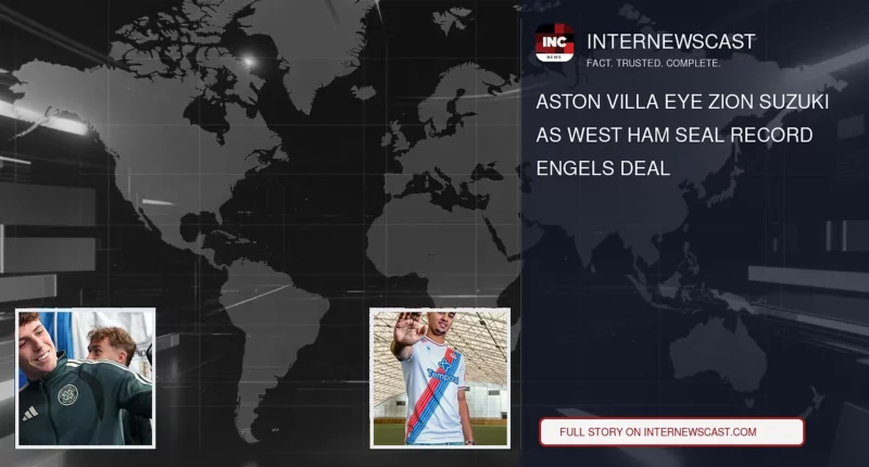 Aston Villa Eye Zion Suzuki as West Ham Seal Record Engels Deal - Internewscast Journal
