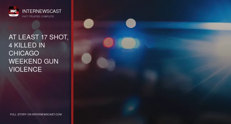 At Least 17 Shot, 4 Killed in Chicago Weekend Gun Violence - Internewscast Journal