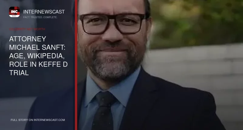 Attorney Michael Sanft: Age, Wikipedia, Role in Keffe D Trial - Internewscast Journal