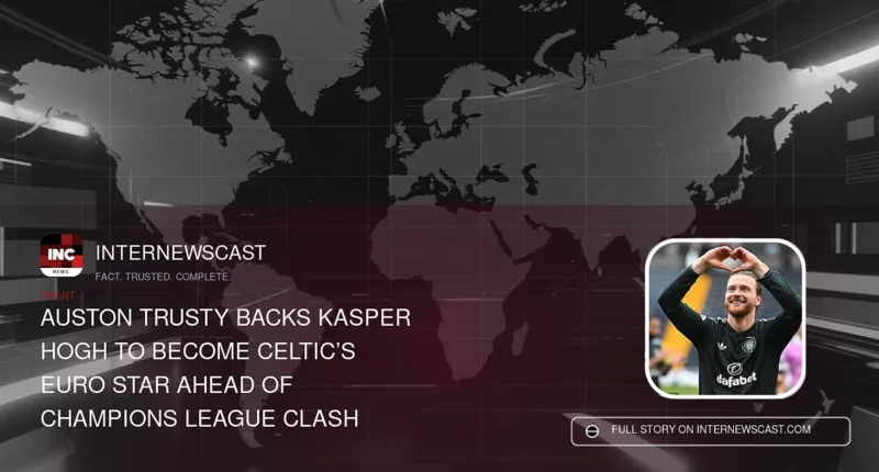 Auston Trusty Backs Kasper Hogh to Become Celtic’s Euro Star Ahead of Champions League Clash - Internewscast Journal