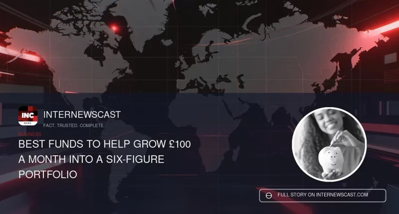 Best Funds to Help Grow £100 a Month Into a Six-Figure Portfolio - Internewscast Journal