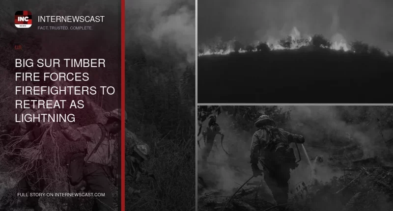 Big Sur Timber Fire Forces Firefighters to Retreat as Lightning Strikes Near Blaze - Internewscast Journal