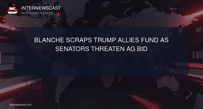 Blanche Scraps Trump Allies Fund as Senators Threaten AG Bid - Internewscast Journal