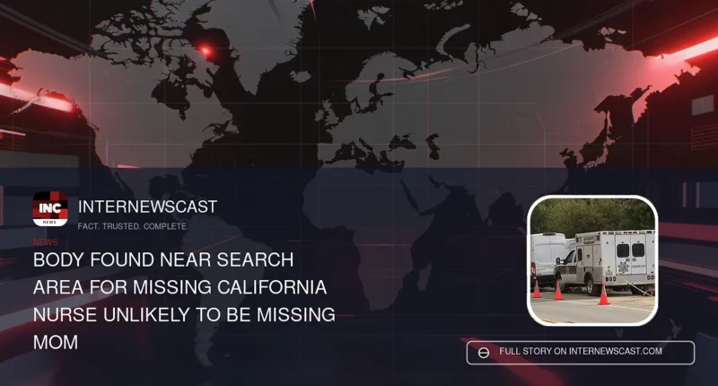 Body Found Near Search Area for Missing California Nurse Unlikely to Be Missing Mom - Internewscast Journal