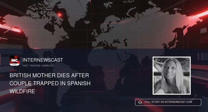 British Mother Dies After Couple Trapped in Spanish Wildfire - Internewscast Journal