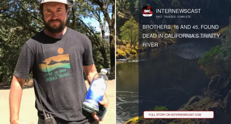 Brothers, 18 and 45, Found Dead in California’s Trinity River - Internewscast Journal