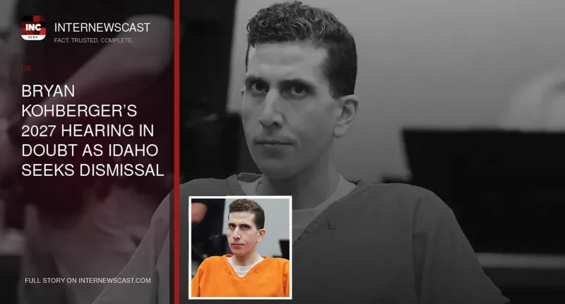 Bryan Kohberger’s 2027 Hearing in Doubt as Idaho Seeks Dismissal - Internewscast Journal